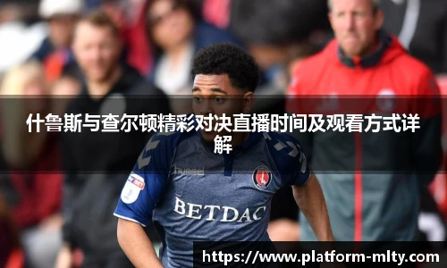 什鲁斯与查尔顿精彩对决直播时间及观看方式详解